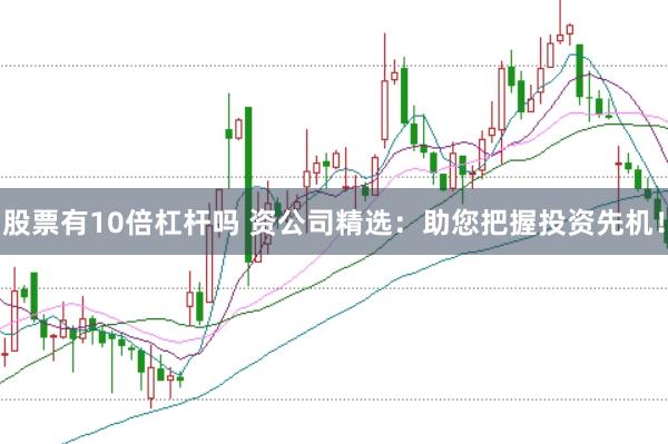 股票有10倍杠杆吗 资公司精选：助您把握投资先机！