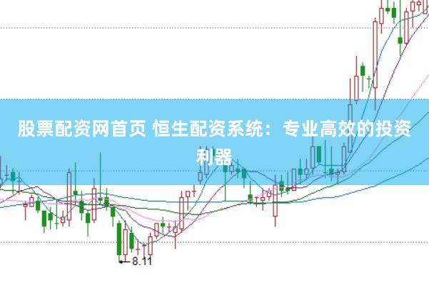 股票配资网首页 恒生配资系统：专业高效的投资利器