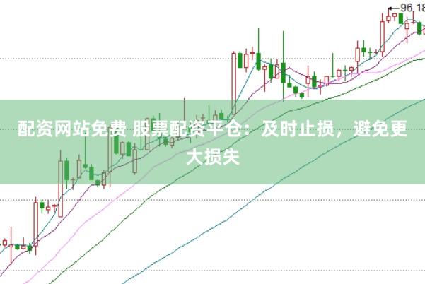 配资网站免费 股票配资平仓：及时止损，避免更大损失
