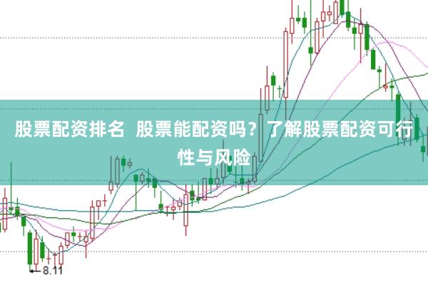 股票配资排名  股票能配资吗？了解股票配资可行性与风险