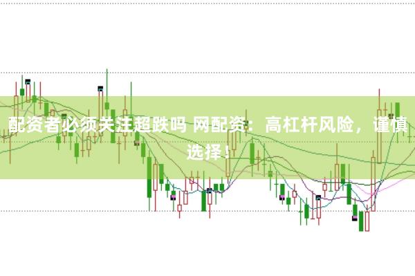 配资者必须关注超跌吗 网配资：高杠杆风险，谨慎选择！
