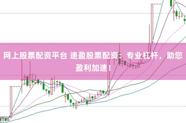 网上股票配资平台 速盈股票配资：专业杠杆，助您盈利加速！