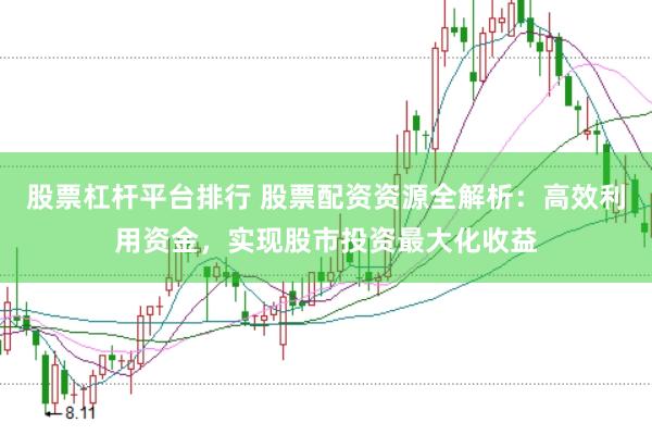 股票杠杆平台排行 股票配资资源全解析：高效利用资金，实现股市投资最大化收益