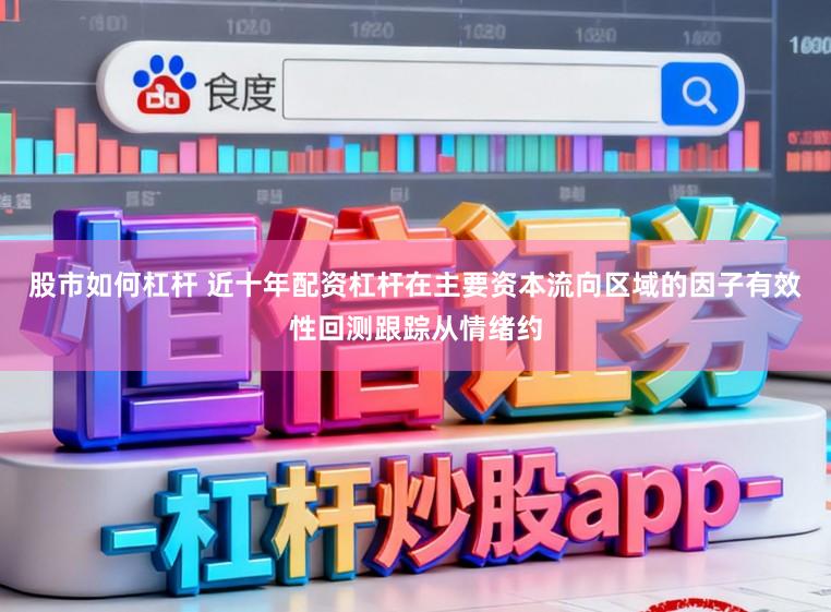 股市如何杠杆 近十年配资杠杆在主要资本流向区域的因子有效性回测跟踪从情绪约