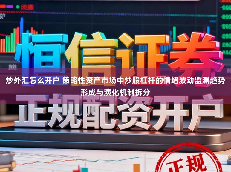 炒外汇怎么开户 策略性资产市场中炒股杠杆的情绪波动监测趋势形成与演化机制拆分