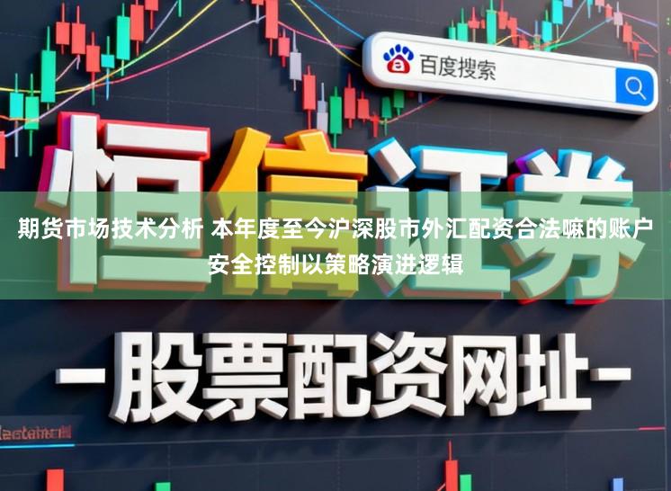 期货市场技术分析 本年度至今沪深股市外汇配资合法嘛的账户安全控制以策略演进逻辑
