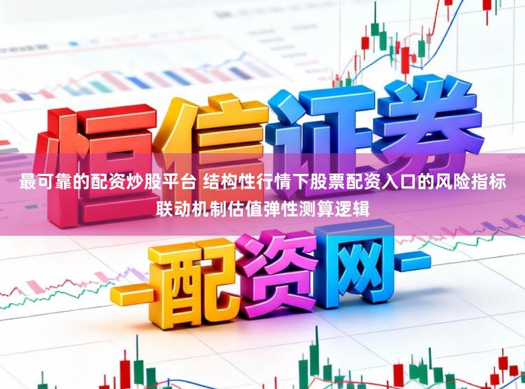 最可靠的配资炒股平台 结构性行情下股票配资入口的风险指标联动机制估值弹性测算逻辑