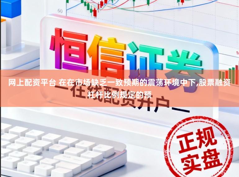 网上配资平台 在在市场缺乏一致预期的震荡环境中下,股票融资杠杆比例规定的预