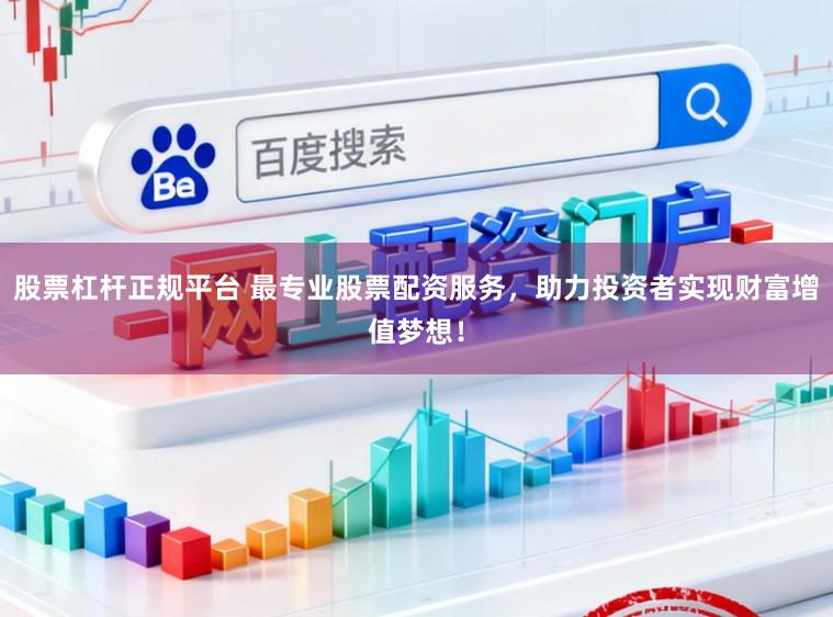 股票杠杆正规平台 最专业股票配资服务，助力投资者实现财富增值梦想！