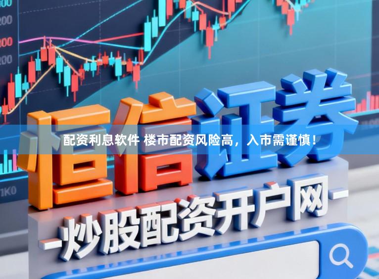 配资利息软件 楼市配资风险高，入市需谨慎！