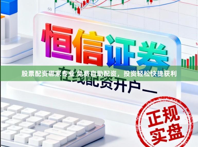 股票配资哪家专业 免费自助配资,投资轻松快捷获利