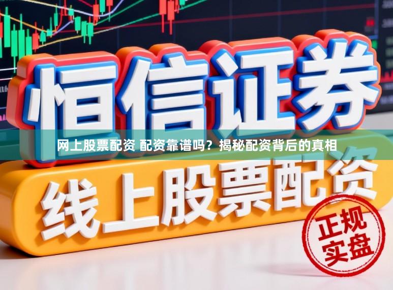 网上股票配资 配资靠谱吗?揭秘配资背后的真相