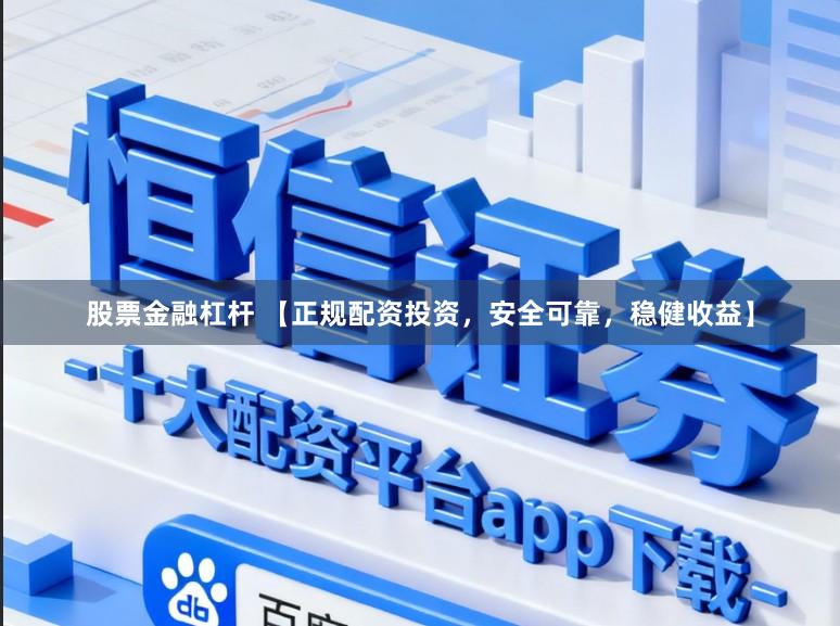股票金融杠杆 【正规配资投资，安全可靠，稳健收益】