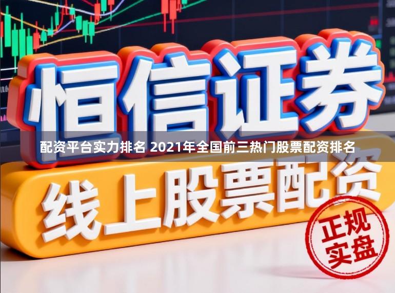 配资平台实力排名 2021年全国前三热门股票配资排名