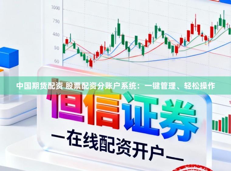中国期货配资 股票配资分账户系统：一键管理、轻松操作