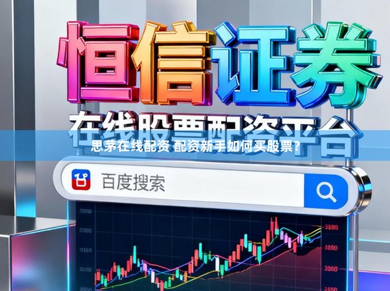 思茅在线配资 配资新手如何买股票？