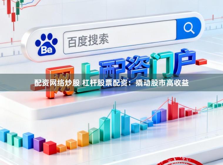配资网络炒股 杠杆股票配资：撬动股市高收益
