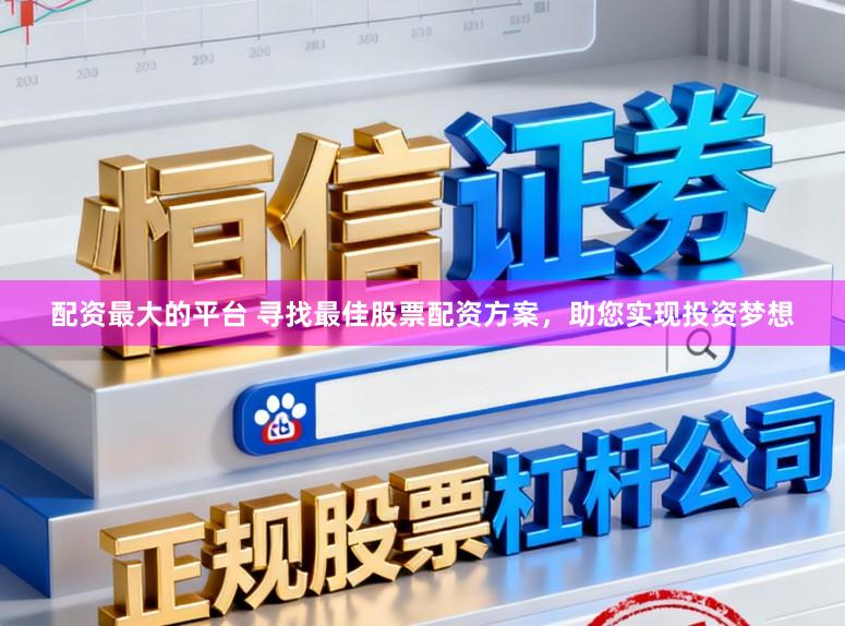 配资最大的平台 寻找最佳股票配资方案，助您实现投资梦想