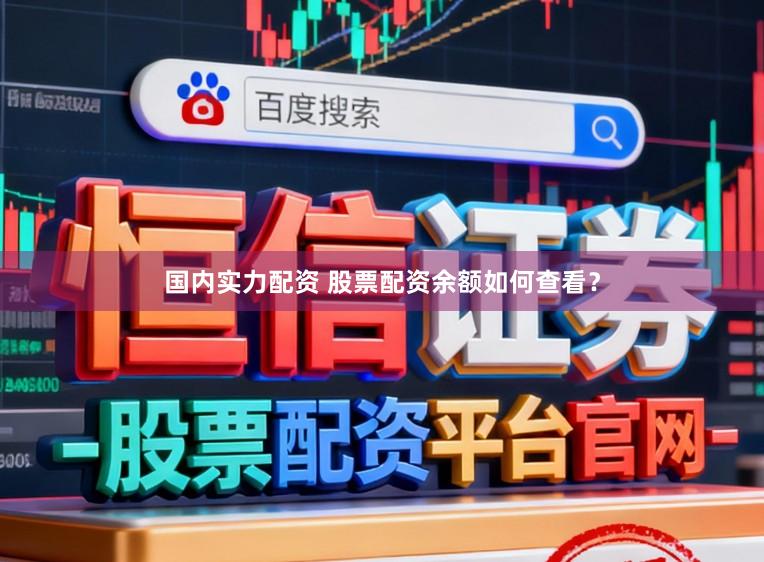国内实力配资 股票配资余额如何查看？