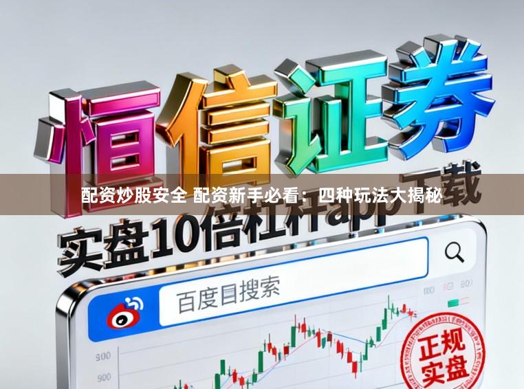 配资炒股安全 配资新手必看：四种玩法大揭秘
