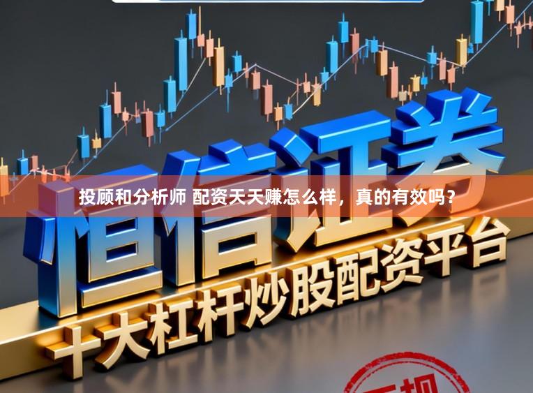 投顾和分析师 配资天天赚怎么样，真的有效吗？