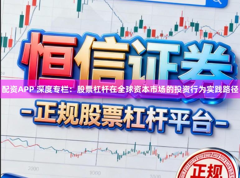 配资APP 深度专栏：股票杠杆在全球资本市场的投资行为实践路径